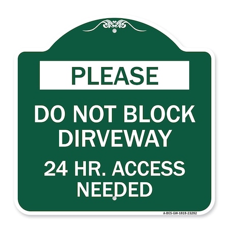 Signmission Please Do Not Block Driveway 24 Hour Access Needed, Green & White Alum Sign, 18" H, GW-1818-23282 A-DES-GW-1818-23282